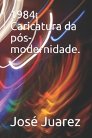 1984: Caricatura da pós-modernidade. (Portuguese Edition) B08HJ5DKLW Book Cover