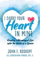 I Carry Your Heart in Mine: Creating a Meaningful Life after the Death of a Spouse 1098322886 Book Cover