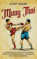 Muay Thai: A Comprehensive Guide to Thai Boxing Basics for Beginners and a Comparison with Dutch Kickboxing 1638183538 Book Cover