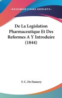 De La Legislation Pharmaceutique Et Des Reformes A Y Introduire (1844) 1160395306 Book Cover