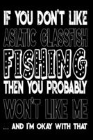 If You Don't Like Asiatic Glassfish Fishing Then You Probably Won't Like Me And I'm Okay With That: Asiatic Glassfish Fishing Log Book 1088970613 Book Cover