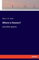 Where Is Heaven? and Other Poems 3348046564 Book Cover