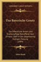 Das Bayerische Gesetz: Die Offentliche Armen- Und Krankenpflege Betreffend, Vom 29.April 1869 in Der Gegenwartig Gultigen Fassung... 1168063027 Book Cover