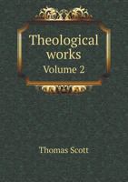 Theological Works: Published at Different Times, and Now Collected Into Volumes; Volume 2 1363828738 Book Cover