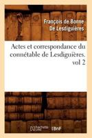 Actes Et Correspondance Du Conna(c)Table de Lesdiguia]res.Vol 2 2012521908 Book Cover