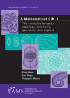 A Mathematical Gift, 1: The Interplay Between Topology, Functions, Geometry, and Algebra (Mathematical World) 0821832824 Book Cover
