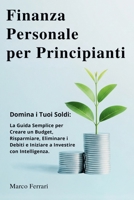 Finanza Personale per Principianti: Domina i Tuoi Soldi: la Guida Semplice per Creare un Budget, Risparmiare, Eliminare i Debiti e Iniziare a Investire con Intelligenza. (Italian Edition) B0F9F57S2V Book Cover