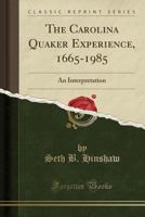 The Carolina Quaker Experience, 1665-1985: An Interpretation (Classic Reprint) B0006EFER4 Book Cover