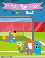 Animals Play Soccer: A Fun Coloring Book with Sketch for Kids and Boy Love Soccer Age 4 - 8, Large Print, Toddler Activity Learning Book B088N4WBFM Book Cover