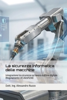 La sicurezza informatica delle macchine: Integrazione tra sicurezza sul lavoro e difesa digitale (Regolamento UE 2023/1230) (Italian Edition) B0GXJWFP12 Book Cover