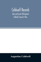 Caldwell Records: John and Sarah (Dillingham) Caldwell, Ipswich, Mass., and Their Descendants, Sketches of Families Connected With Them by Marriage, Brief Notices of Other Caldwell Families 1018606254 Book Cover