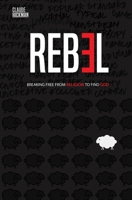 Rebel: Breaking Free From Religion To Find God 0578645645 Book Cover