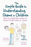 The Simple Guide to Understanding Shame in Children: What It Is, What Helps and How to Prevent Further Stress or Trauma (Simple Guides) 1785925059 Book Cover