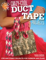 Crazy-Cool Duct Tape Projects: Fun and Funky Projects for Fashion and Flair (Design Originals) Crafting with the Queen of Duct Tape 1574214241 Book Cover