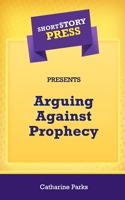 Short Story Press Presents Arguing Against Prophecy 1648912583 Book Cover