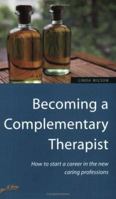 Becoming a Complementary Therapist: How to Start a Career in the New Caring Professions (How to) 185703628X Book Cover