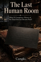 The Last Human Room: What If Conspiracy Theory of The Dead Internet Became Real? B0H1JLGBYD Book Cover