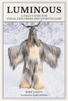 Luminous: A Field Guide for Visual Explorers and Storytellers B0FHW1CCN4 Book Cover