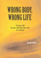 Wrong Body, Wrong Life: Living with Gender Identity Disorder in Ireland 0956476309 Book Cover