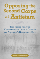 Opposing the Second Corps at Antietam: The Fight for the Confederate Left and Center on America's Bloodiest Day 0817361693 Book Cover