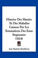 Histoire Des Marais Et Des Maladies Causees Par Les Emanations Des Eaux Stagnantes ...... 112051004X Book Cover