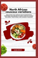 North African couscous variations: Delve into the various ways couscous is prepared and served in North African cuisine, including traditional and mod B0CVL55VQ4 Book Cover