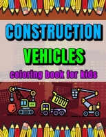 Construction Vehicles Coloring Book for Kids: Make Your Children Happy! Dumpers, Garbage Trucks, Cranes, Diggers and More! B08P3SBPND Book Cover