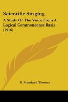 Scientific Singing: A Study Of The Voice From A Logical Commonsense Basis (1916) 1104462893 Book Cover