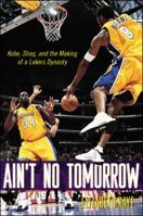 Ain't No Tomorrow : Kobe, Shaq, and the Making of a Lakers Dynasty 0071412611 Book Cover