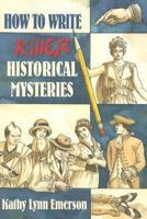 How to Write Killer Historical Mysteries: The Art and Adventure of Sleuthing Through the Past 1880284928 Book Cover