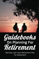 Guidebooks On Planning For Retirement: Monthly Cash-Flow Retirement Plan For Retirement: Early Retirement Preparation B09CKKMLS2 Book Cover