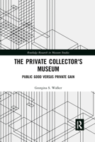 The Private Collector's Museum: Public Good Versus Private Gain 0367728869 Book Cover