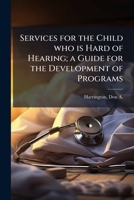 Services for the Child who is Hard of Hearing; a Guide for the Development of Programs 1024178382 Book Cover