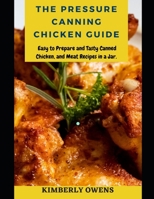 PRESSURE CANNING CHICKEN GUIDE: Easy to Prepare and Tasty Canned Chicken, and Meat Recipes in a Jar. B09BYDSPWH Book Cover