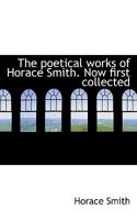 The poetical works of Horace Smith. Now first collected 053062463X Book Cover