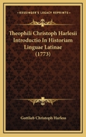 Theophili Christoph Harlesii Introductio In Historiam Linguae Latinae (1773) 1104870177 Book Cover
