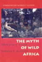 The Myth of Wild Africa: Conservation Without Illusion 0520206711 Book Cover