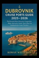DUBROVNIK CRUISE PORTS GUIDE 2025-2026: The Essential Shore Excursion Companion: Maps, Itineraries, Insider Tips & Must-See Landmarks for Cruise Travelers B0FQK1FWRN Book Cover