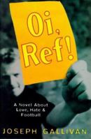 Oi, Ref!: A Novel About Love, Hate and Football 0340708611 Book Cover