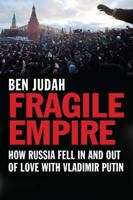 Fragile Empire: How Russia Fell In and Out of Love with Vladimir Putin 0300181213 Book Cover
