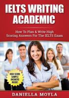 IELTS Writing Academic: How To Plan & Write High Scoring Answers For The IELTS Exam 1535081295 Book Cover
