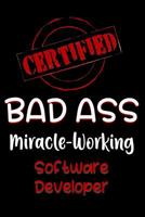 Certified Bad Ass Miracle-Working Software Developer: Funny Gift Notebook for Employee, Coworker or Boss 109180124X Book Cover