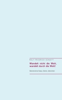 Wandelt nicht die Welt, wandelt durch die Welt!: Dekonstruktive Essays, Satiren, Aphorismen 3753421375 Book Cover