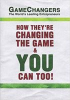 Game Changers: The World's Leading Entrepreneurs: How They're Changing the Game and You Can Too! 0982908326 Book Cover