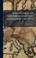 Bem's Feldzug in SiebenbÃ1/4rgen in Den Jahren 1848 Und 1849 (German Edition) 1023820471 Book Cover