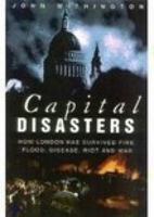 Capital Disasters: How London Has Survived Fire, Flood, Disease, Riot and War 0750933178 Book Cover