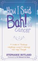 How I Said Bah! to Cancer: A Guide to Thinking, Laughing, Living and Dancing Your Way Through 1848505914 Book Cover