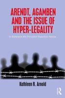 Arendt, Agamben and the Issue of Hyper-Legality: In Between the Prisoner-Stateless Nexus 0815381069 Book Cover