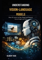 Understanding Vision-Language Models: How AI Learns to See, Read and Reason Across Images and Text B0GG4SZ6P6 Book Cover