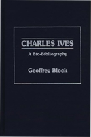 Charles Ives: A Bio-Bibliography (Bio-Bibliographies in Music) 0313254044 Book Cover